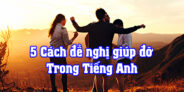 5 Cách đề nghị giúp đỡ trong Tiếng Anh