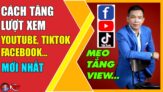 Cách Tăng Lượt Xem Youtube – FaceBook – TikTok Hiệu Quả Mới Nhất