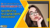 Hướng dẫn xử lý phản xạ mắt kính trong Photoshop CC